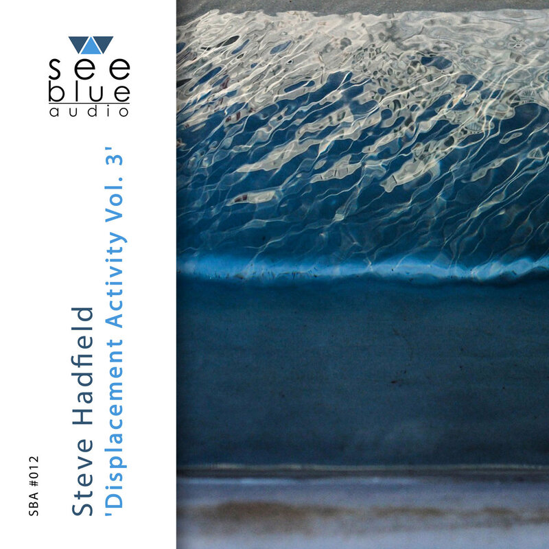 STEVE HADFIELD - DISPLACEMENT ACTIVITY VOL. 3 - SEE BLUE AUDIO RECORDS | THE ELECTRO REVIEW